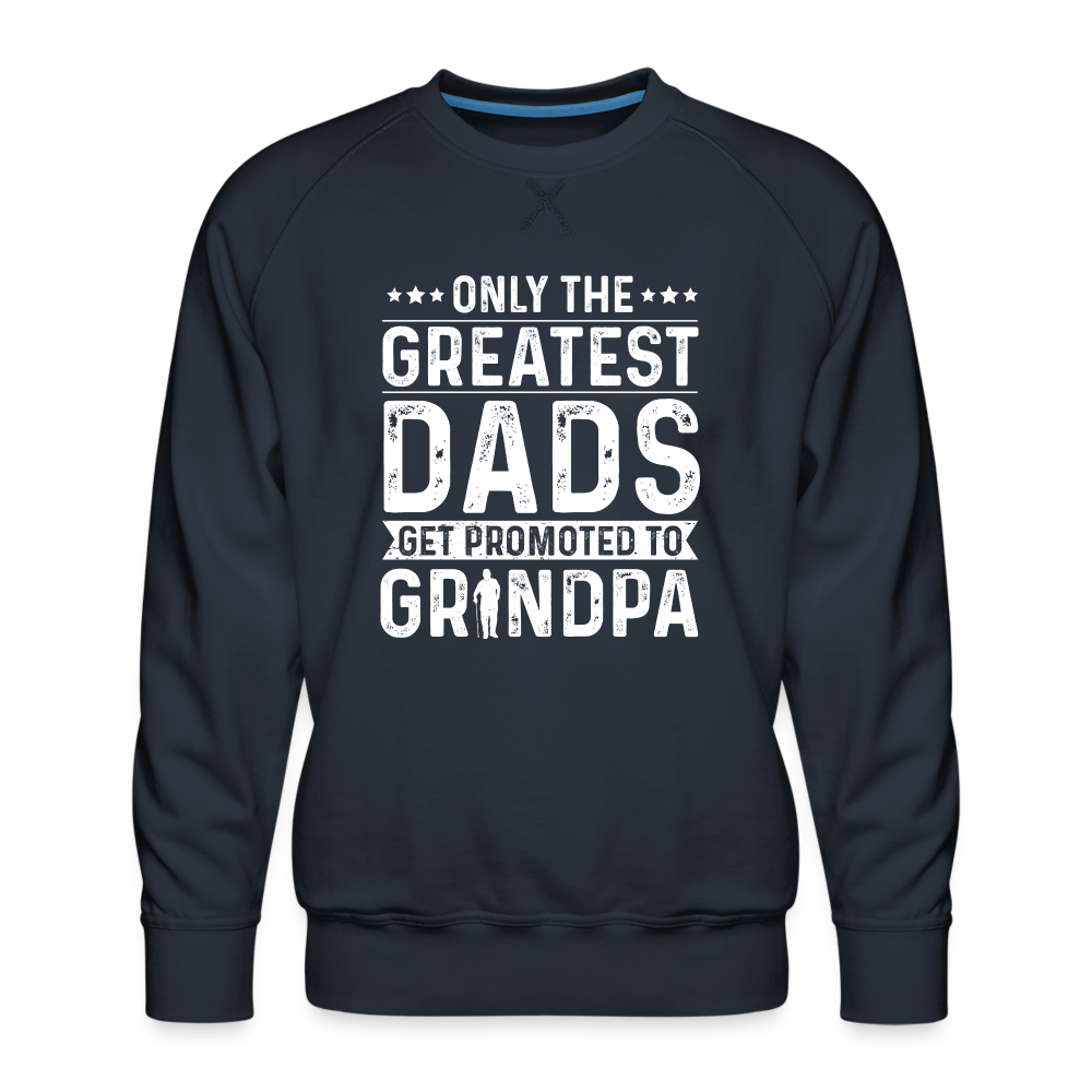 Only The Greatest Dads Get Promoted to Grandpa Sweatshirt - navy