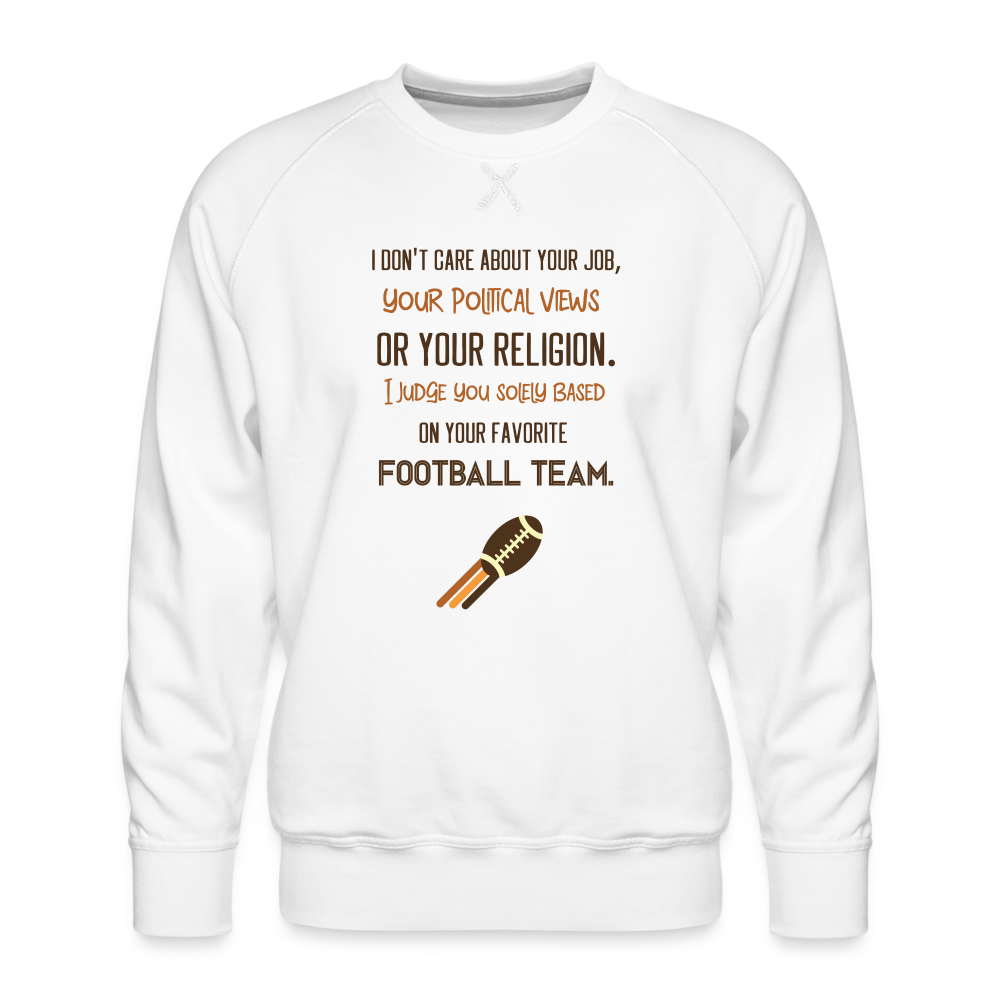 I Judge You Solely Based On Your Football Team Men’s Premium Sweatshirt - white