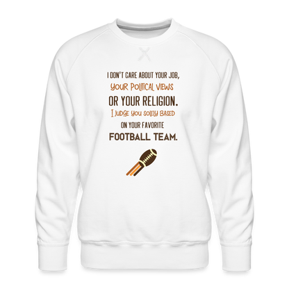 I Judge You Solely Based On Your Football Team Men’s Premium Sweatshirt - white