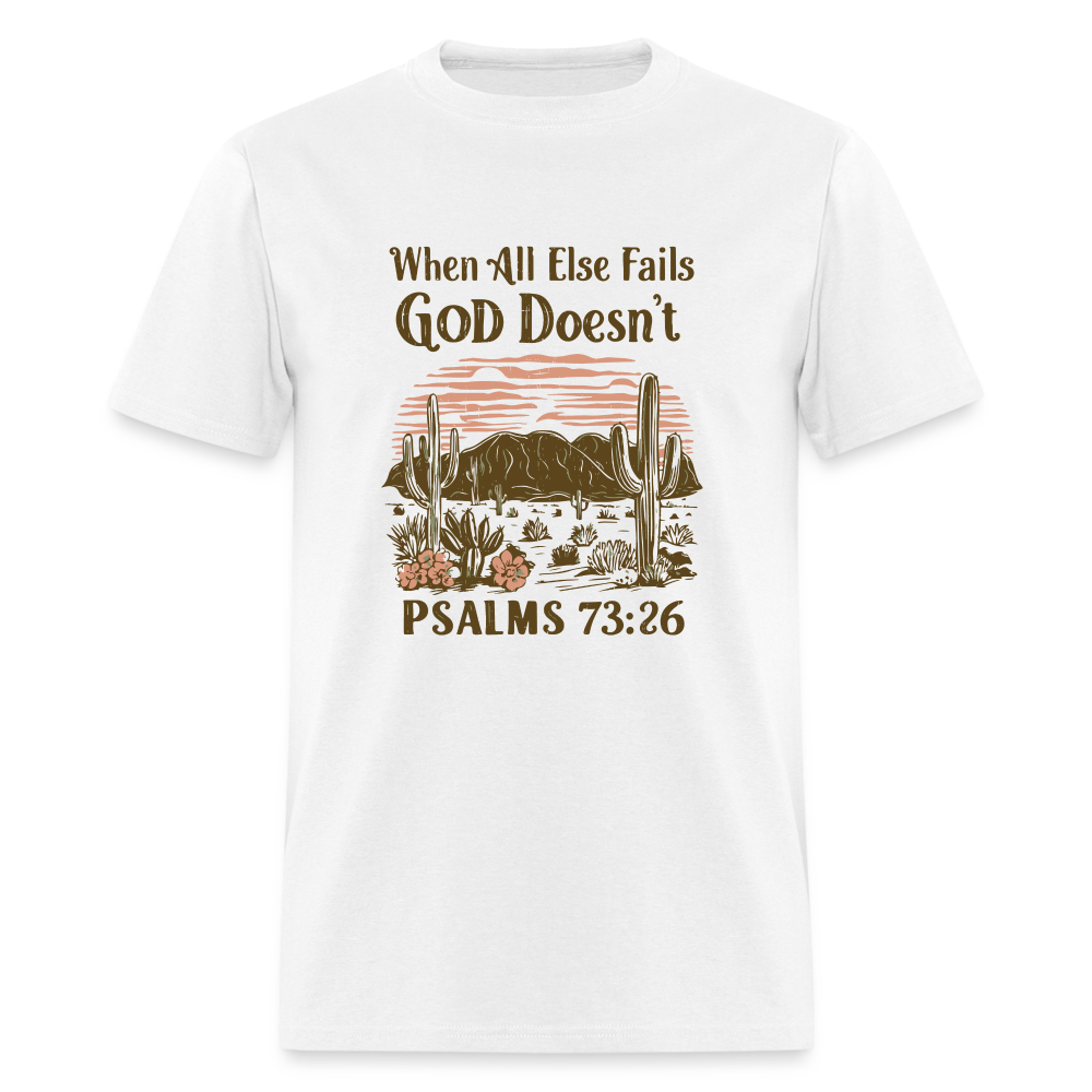 When All Else Fails God Doesn't (Psalms 73:26) T-Shirt - white