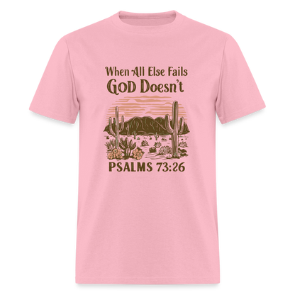 When All Else Fails God Doesn't (Psalms 73:26) T-Shirt - pink