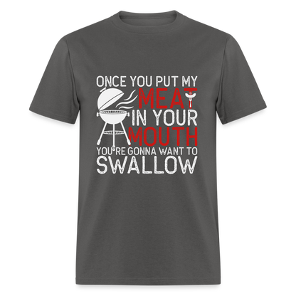 My Meat In Your Mouth (BBQ Humor) T-Shirt - charcoal