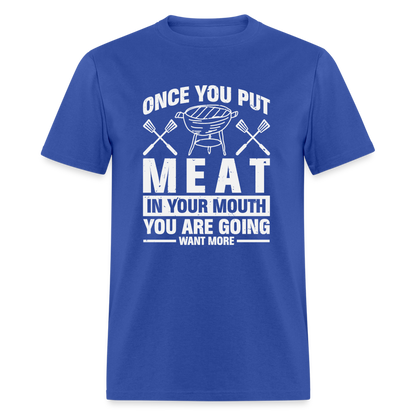 You Are Going To Want More Meat (BBQ Grilling Humor) T-Shirt - royal blue