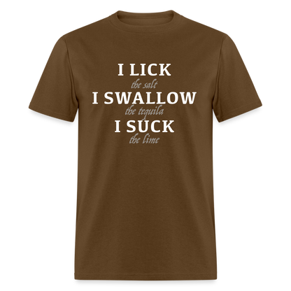 I Lick I Swallow I Suck (Tequila) T-Shirt - brown