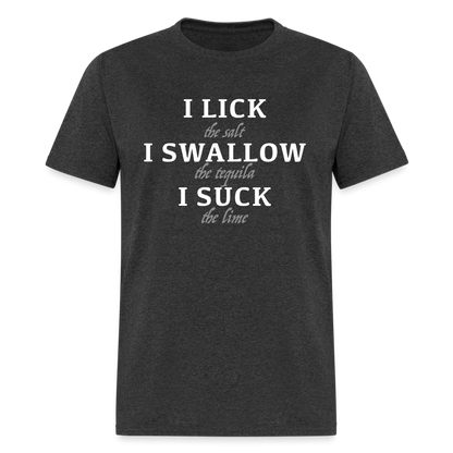 I Lick I Swallow I Suck (Tequila) T-Shirt - heather black