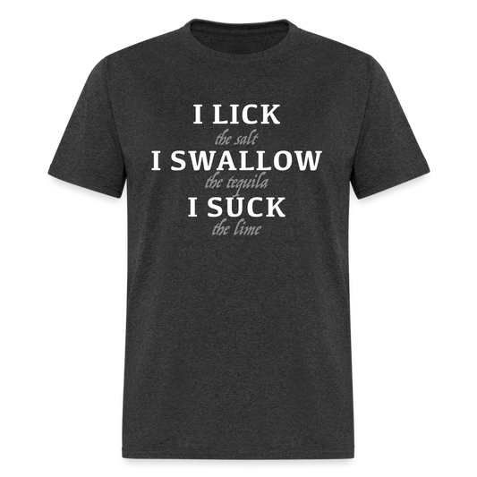 I Lick I Swallow I Suck (Tequila) T-Shirt - heather black