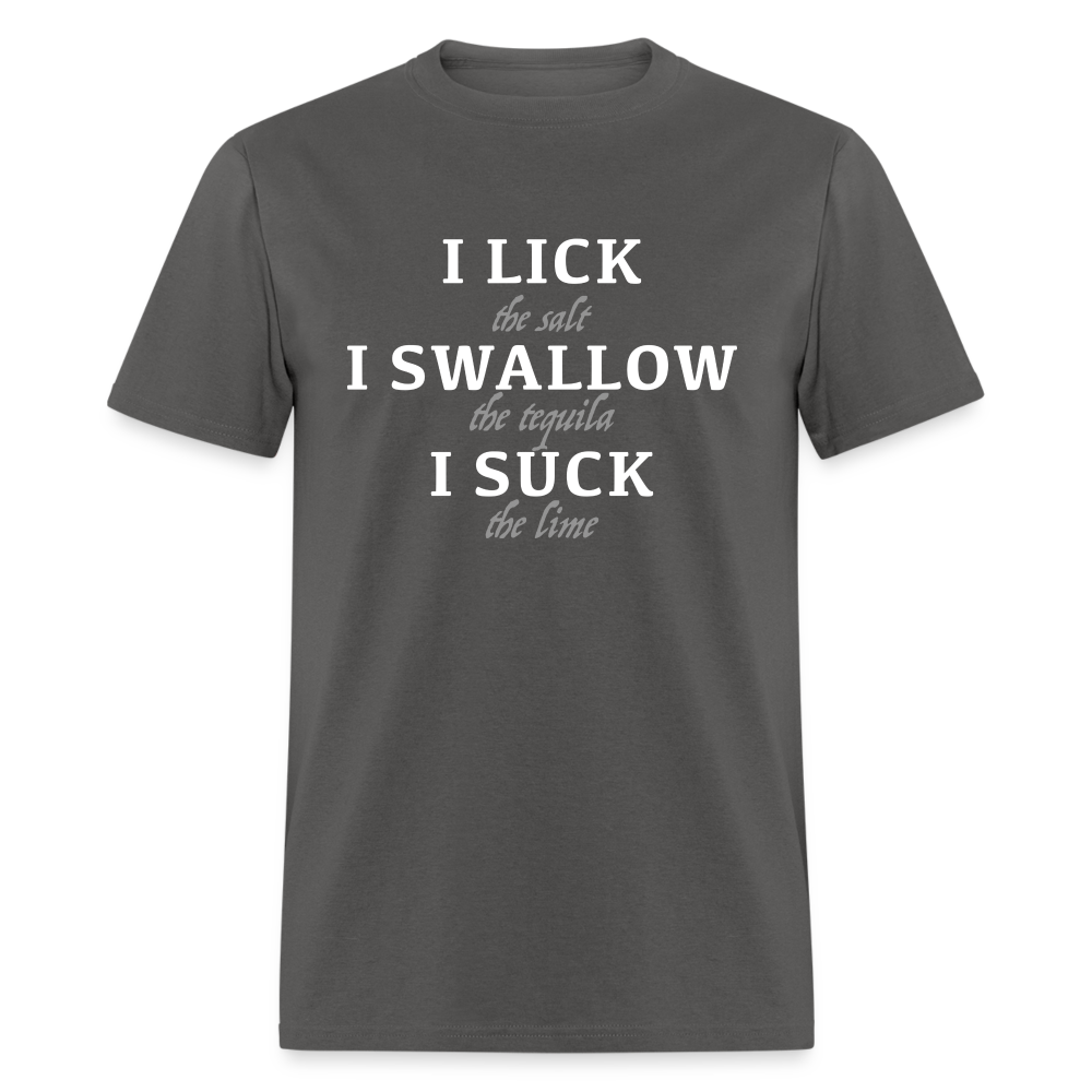 I Lick I Swallow I Suck (Tequila) T-Shirt - charcoal