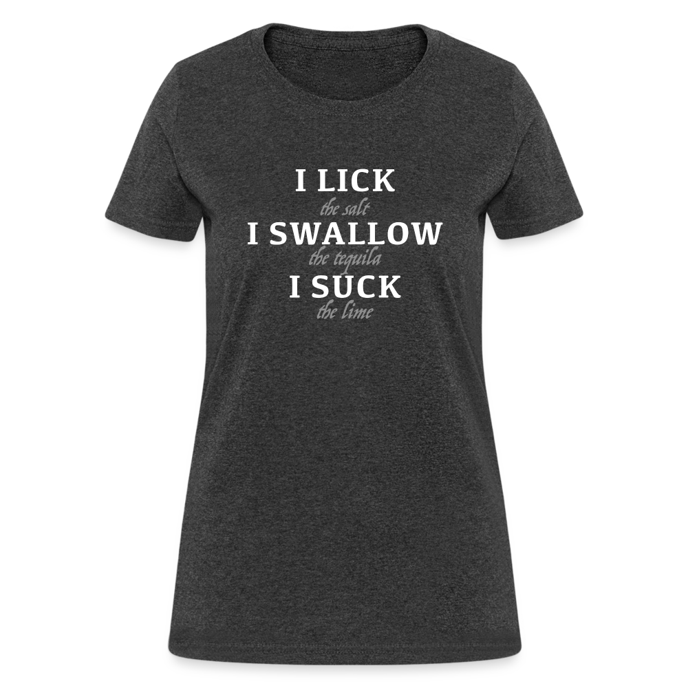 I Lick I Swallow I Suck (Tequila) Women's T-Shirt - heather black