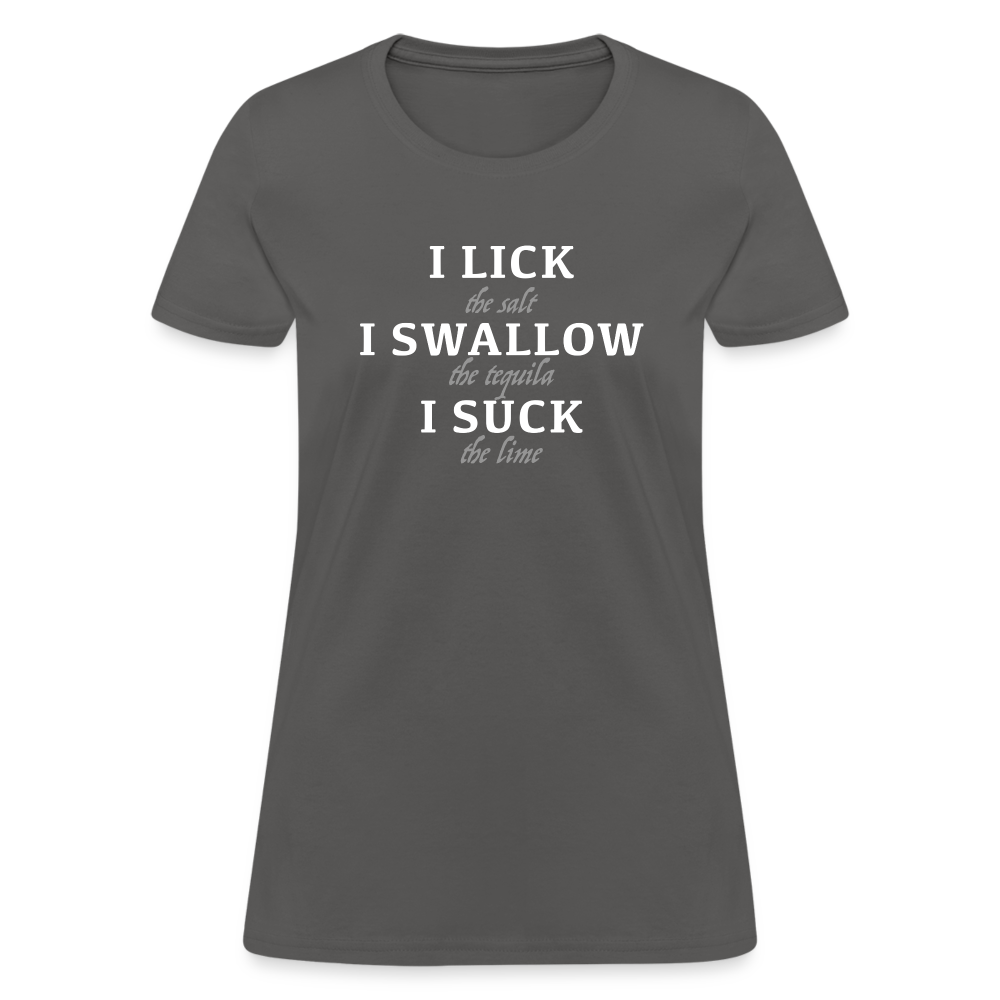 I Lick I Swallow I Suck (Tequila) Women's T-Shirt - charcoal