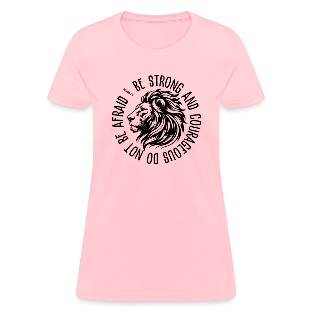 Be Strong and Courageous Do Not Be Afraid (Joshua 1:9) Women's T-Shirt - pink