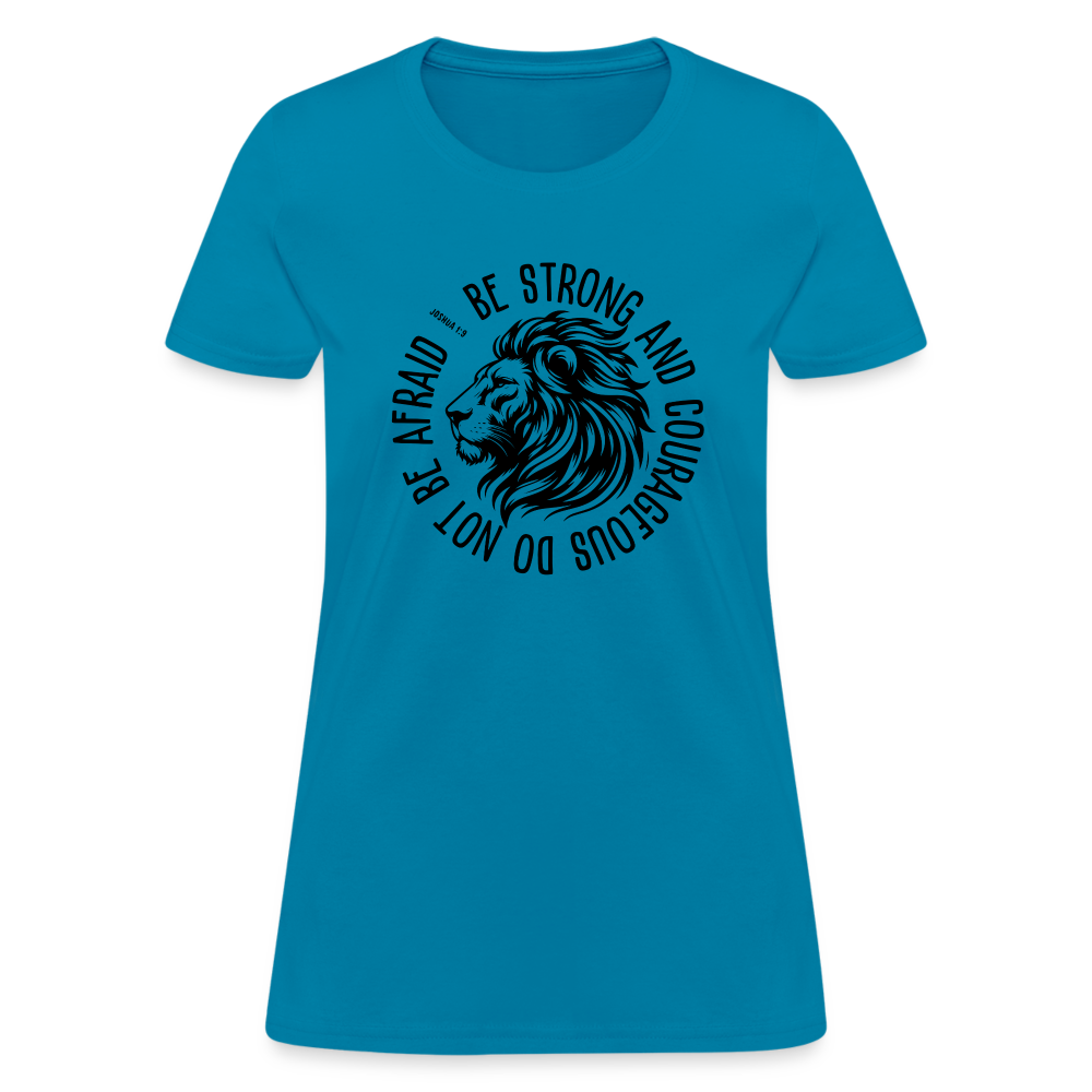 Be Strong and Courageous Do Not Be Afraid (Joshua 1:9) Women's T-Shirt - turquoise