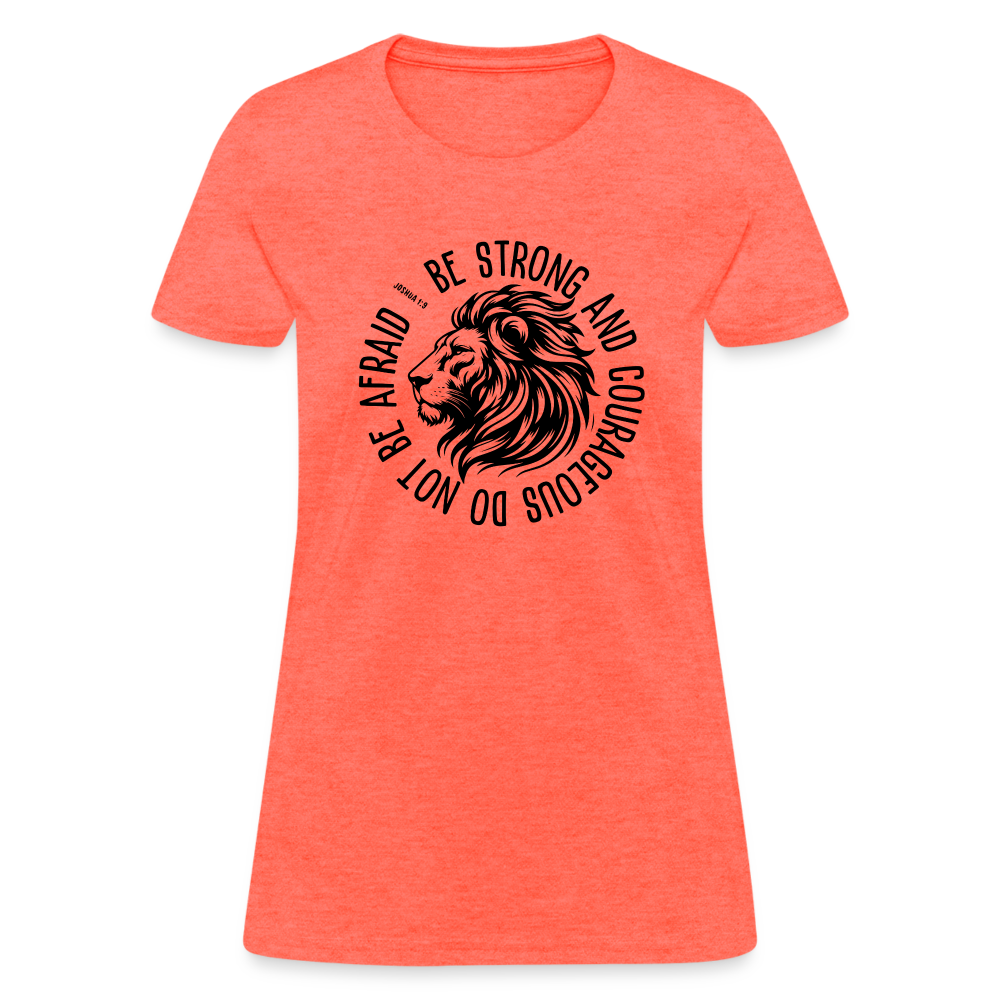 Be Strong and Courageous Do Not Be Afraid (Joshua 1:9) Women's T-Shirt - heather coral