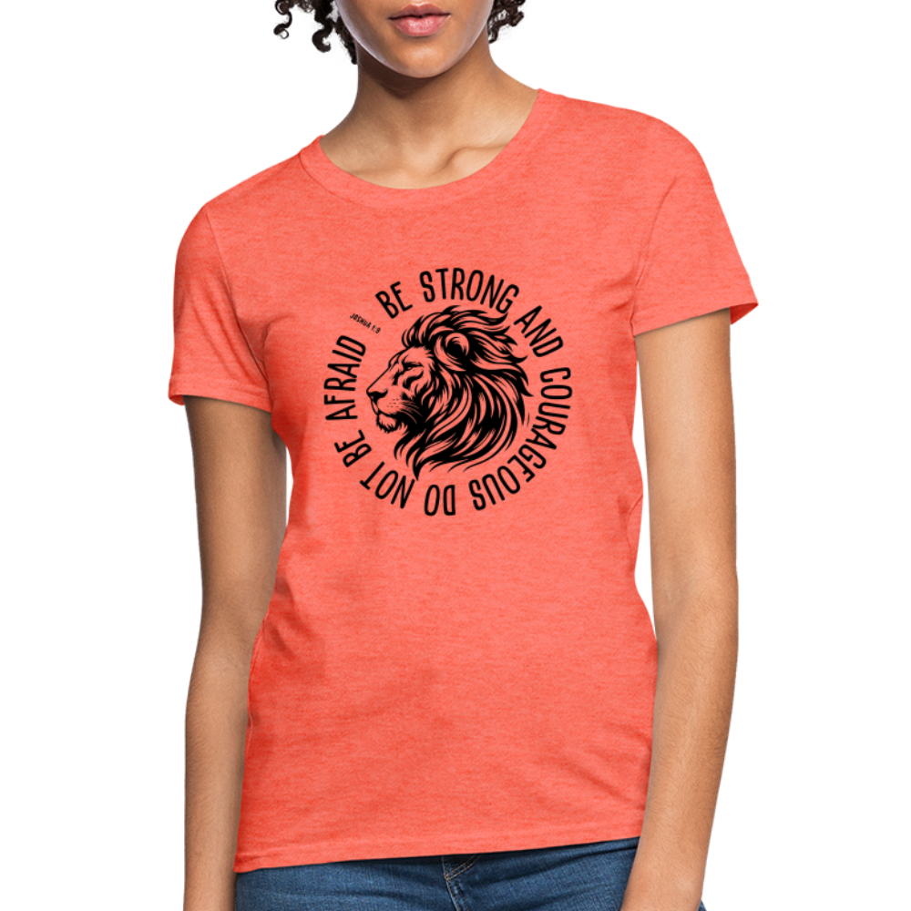 Be Strong and Courageous Do Not Be Afraid (Joshua 1:9) Women's T-Shirt - heather coral