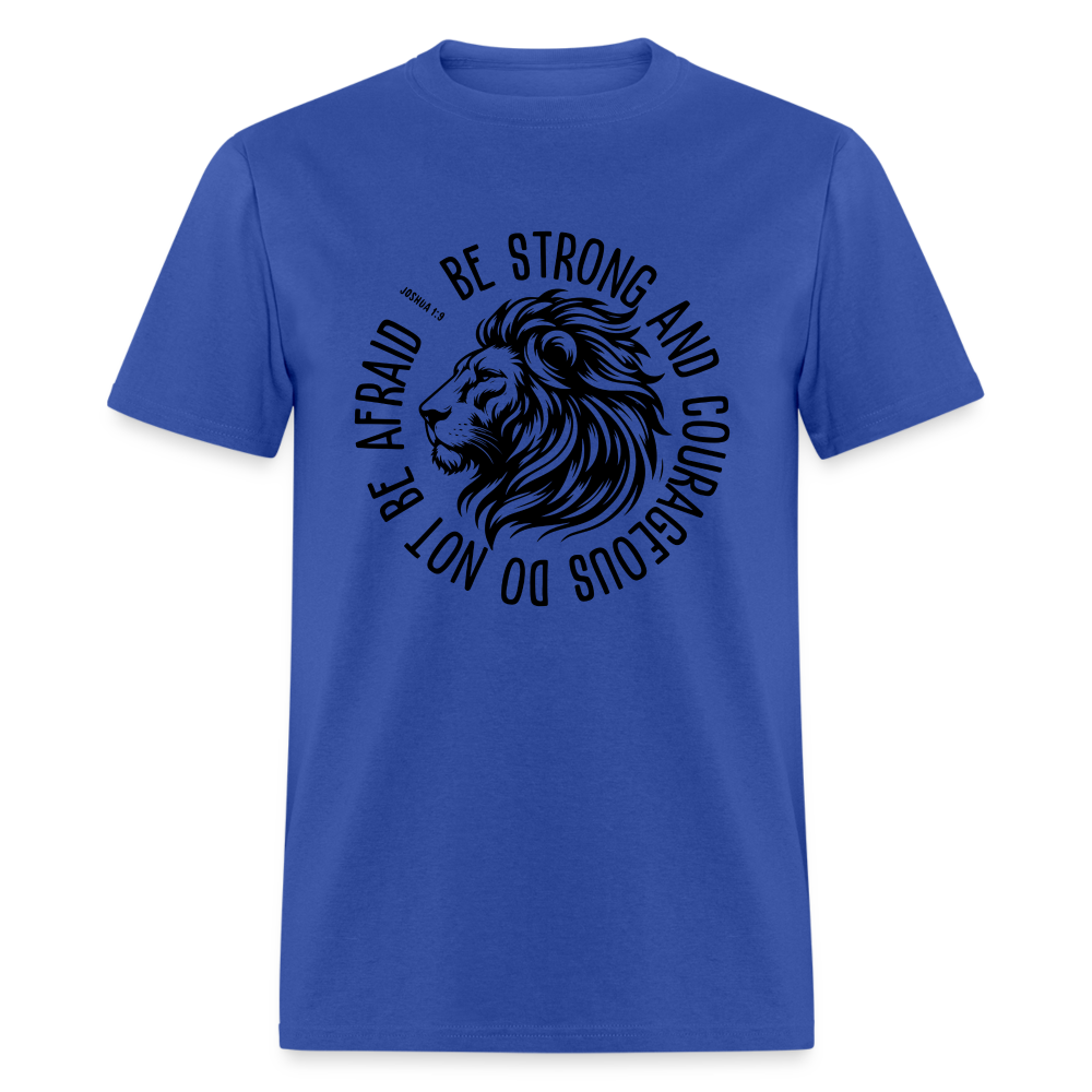 Be Strong and Courageous Do Not Be Afraid (Joshua 1:9) T-Shirt - royal blue