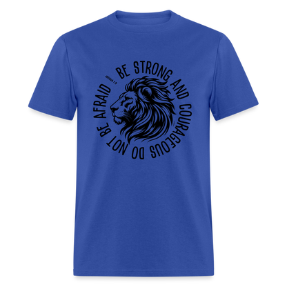 Be Strong and Courageous Do Not Be Afraid (Joshua 1:9) T-Shirt - royal blue