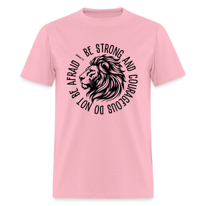 Be Strong and Courageous Do Not Be Afraid (Joshua 1:9) T-Shirt - pink