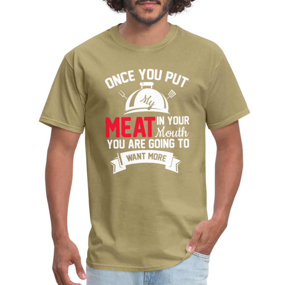 Once You Put Me Meat In Your Mouth (BBQ Grilling Humor) T-Shirt - khaki