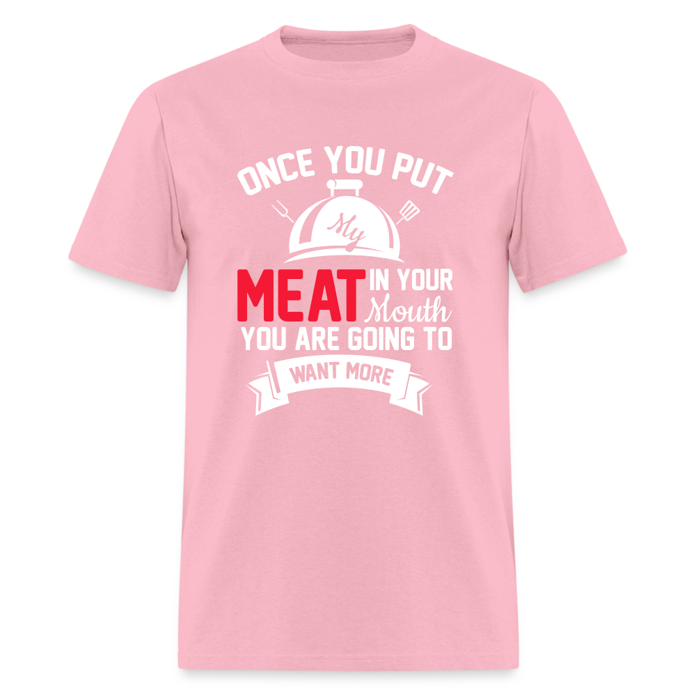 Once You Put Me Meat In Your Mouth (BBQ Grilling Humor) T-Shirt - pink