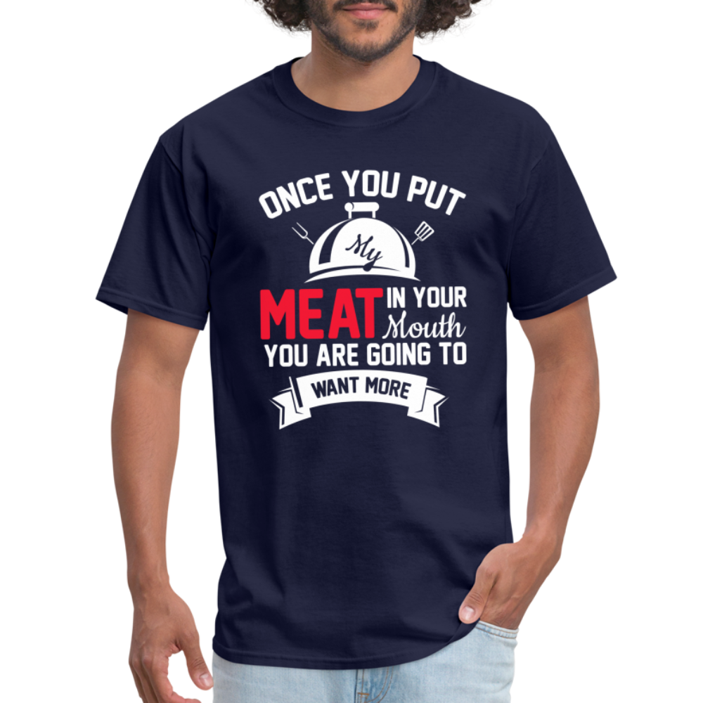 Once You Put Me Meat In Your Mouth (BBQ Grilling Humor) T-Shirt - navy