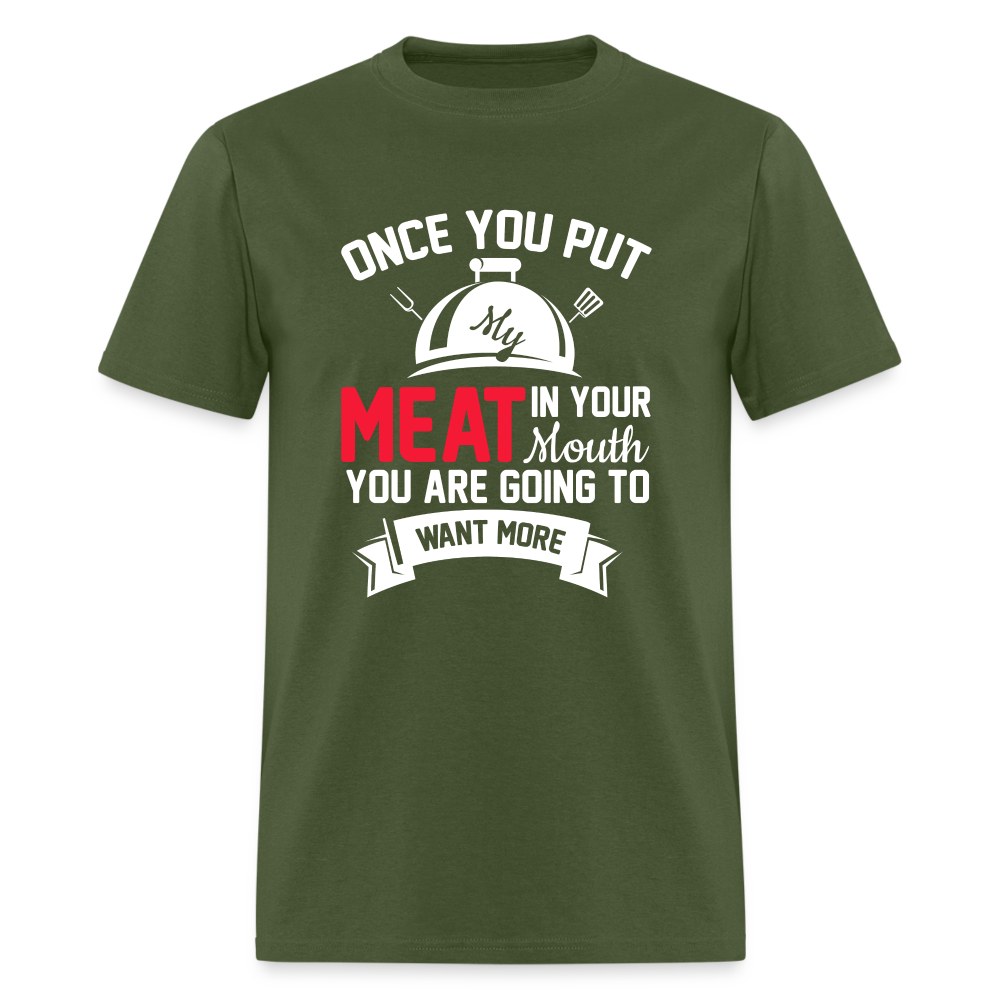 Once You Put Me Meat In Your Mouth (BBQ Grilling Humor) T-Shirt - military green