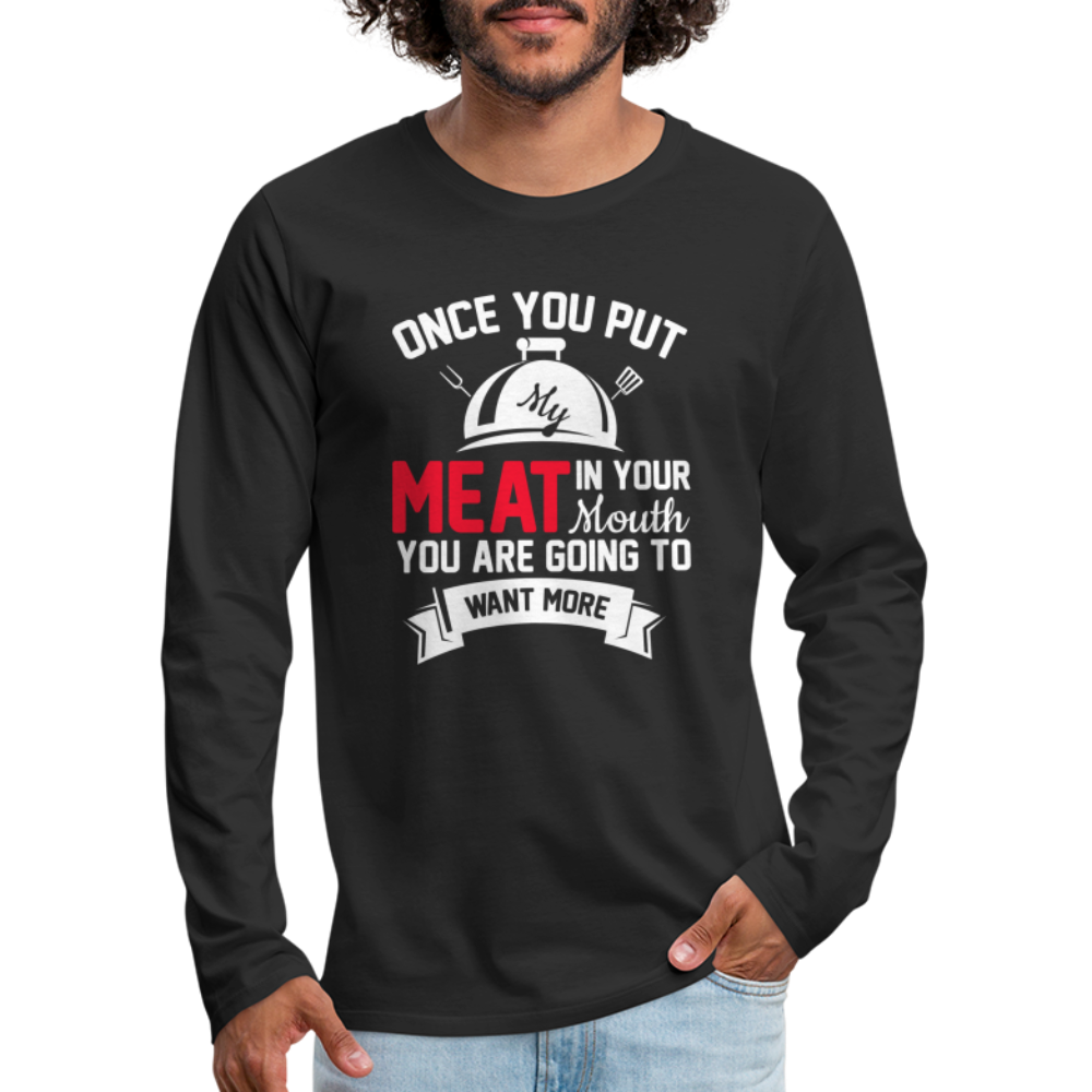 Once You Put Me Meat In Your Mouth (BBQ Grilling Humor) Long Sleeve T-Shirt - black