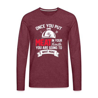 Once You Put Me Meat In Your Mouth (BBQ Grilling Humor) Long Sleeve T-Shirt - heather burgundy