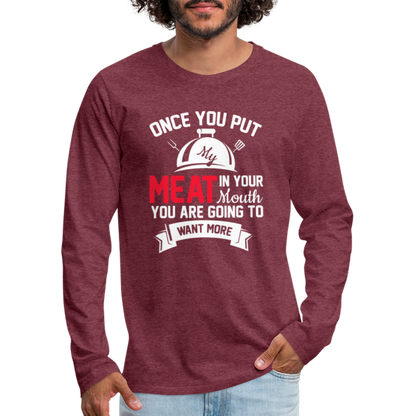 Once You Put Me Meat In Your Mouth (BBQ Grilling Humor) Long Sleeve T-Shirt - heather burgundy