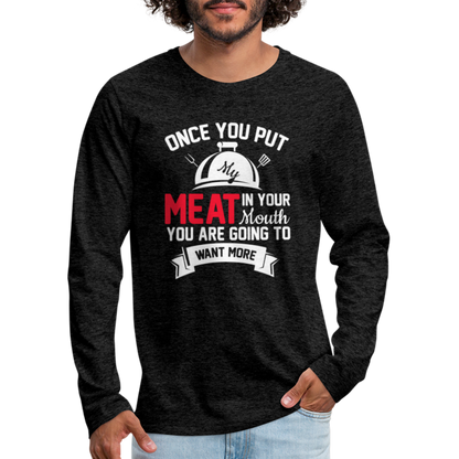 Once You Put Me Meat In Your Mouth (BBQ Grilling Humor) Long Sleeve T-Shirt - charcoal grey