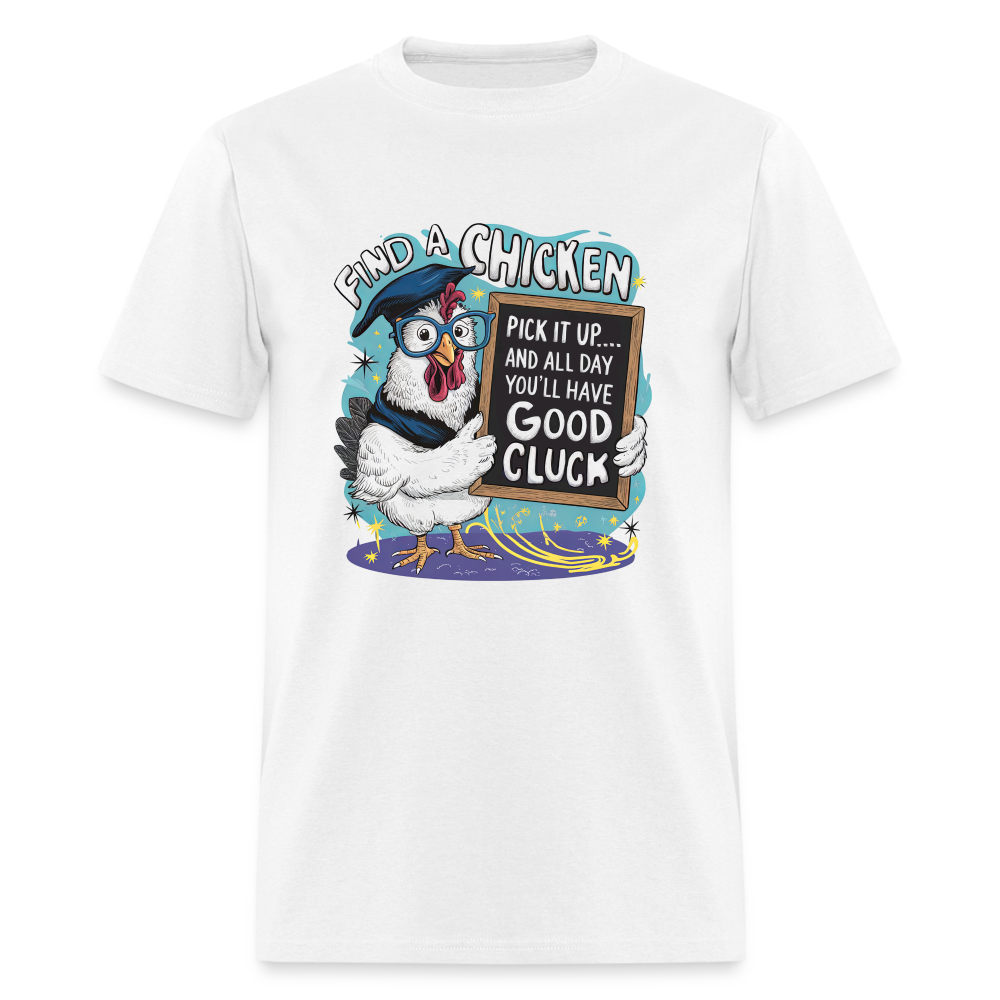 Find a Chicken Have Good Cluck T-Shirt (Funny Chicken Tee) - white