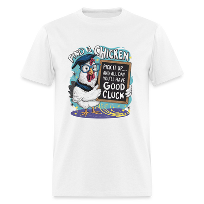 Find a Chicken Have Good Cluck T-Shirt (Funny Chicken Tee) - white