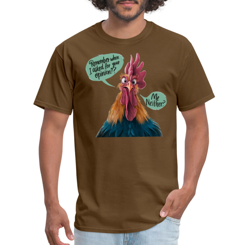 Remember When I Asked Your Opinion T-Shirt (Funny Chicken Tee) - brown