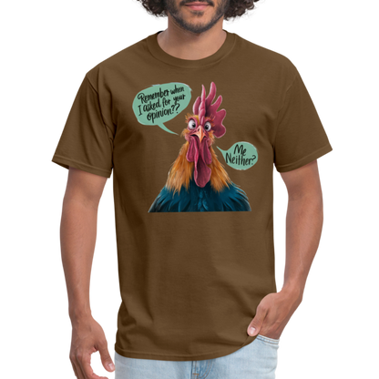 Remember When I Asked Your Opinion T-Shirt (Funny Chicken Tee) - brown