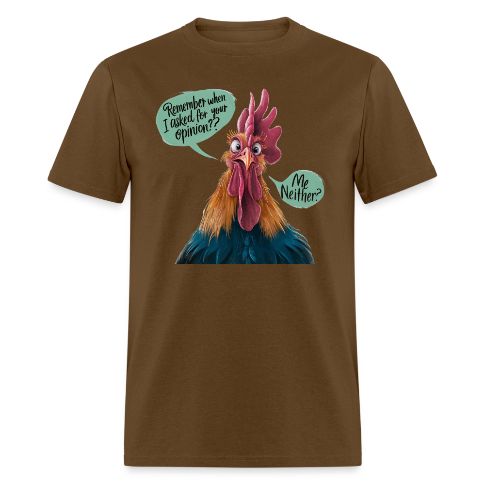 Remember When I Asked Your Opinion T-Shirt (Funny Chicken Tee) - brown