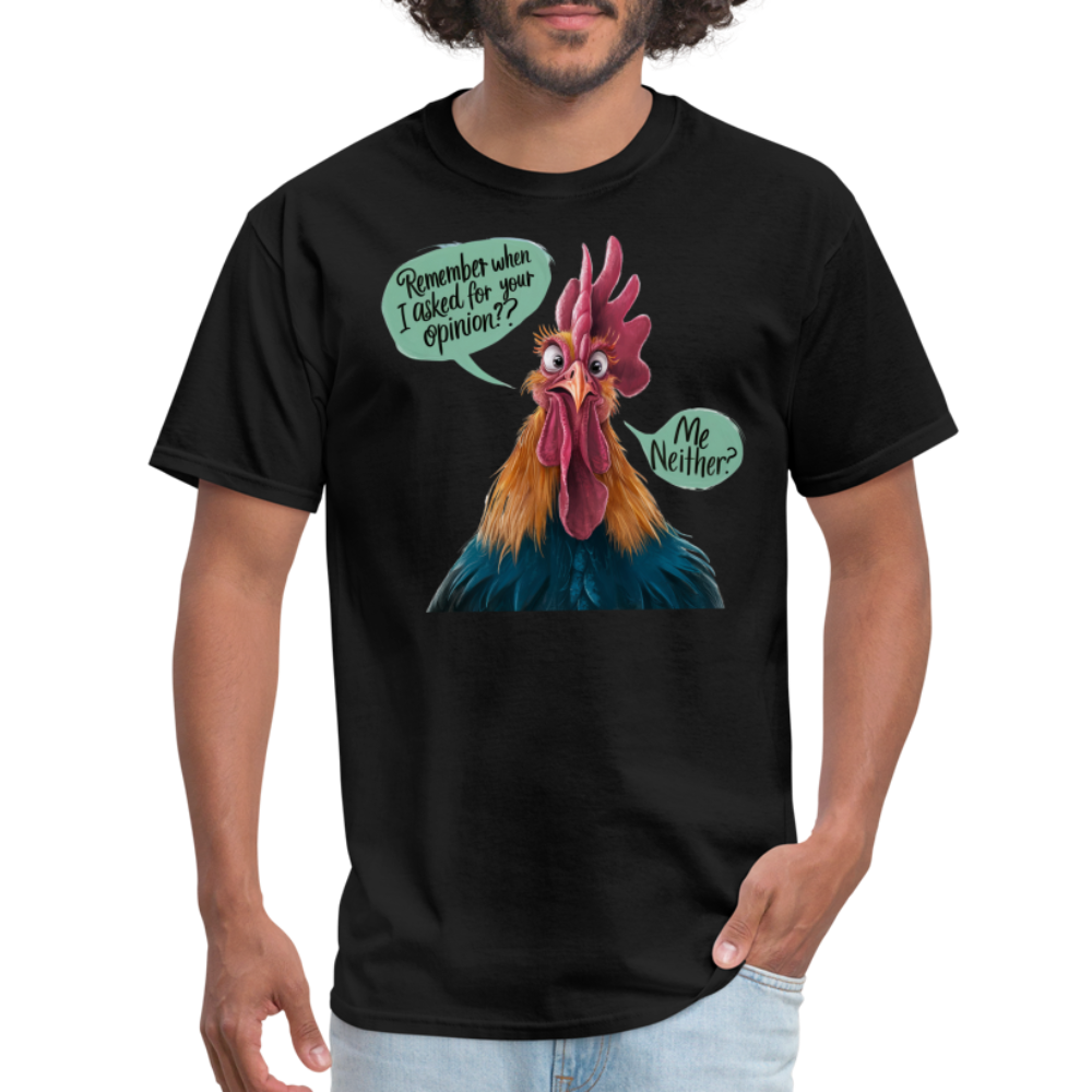 Remember When I Asked Your Opinion T-Shirt (Funny Chicken Tee) - black