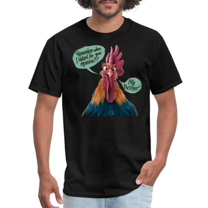 Remember When I Asked Your Opinion T-Shirt (Funny Chicken Tee) - black