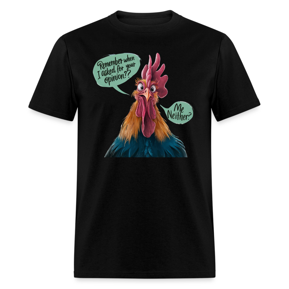 Remember When I Asked Your Opinion T-Shirt (Funny Chicken Tee) - black