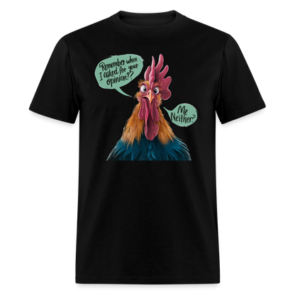 Remember When I Asked Your Opinion T-Shirt (Funny Chicken Tee) - black