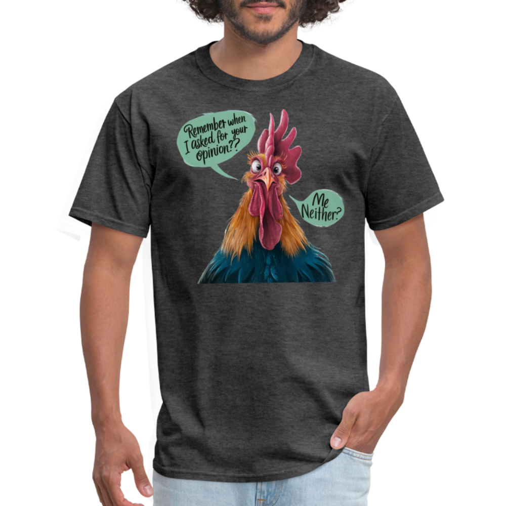 Remember When I Asked Your Opinion T-Shirt (Funny Chicken Tee) - heather black