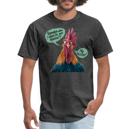 Remember When I Asked Your Opinion T-Shirt (Funny Chicken Tee) - heather black