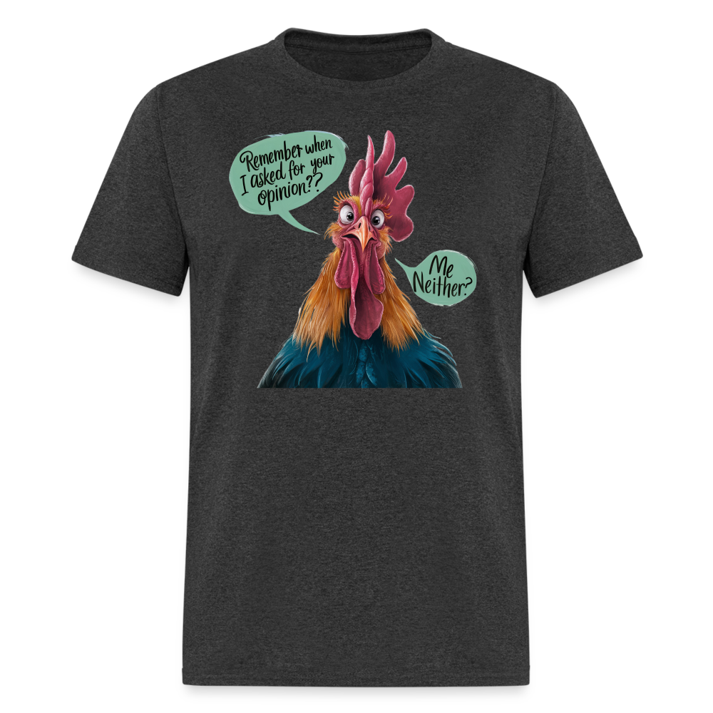 Remember When I Asked Your Opinion T-Shirt (Funny Chicken Tee) - heather black