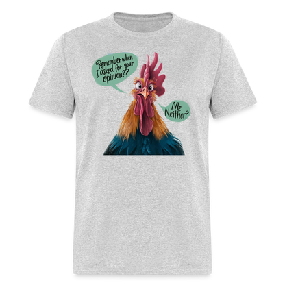 Remember When I Asked Your Opinion T-Shirt (Funny Chicken Tee) - heather gray