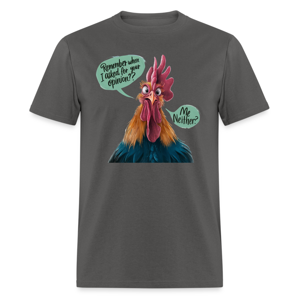 Remember When I Asked Your Opinion T-Shirt (Funny Chicken Tee) - charcoal