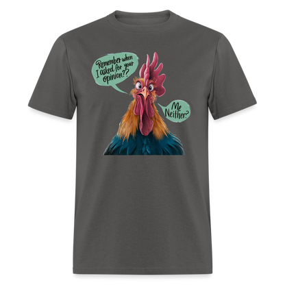 Remember When I Asked Your Opinion T-Shirt (Funny Chicken Tee) - charcoal