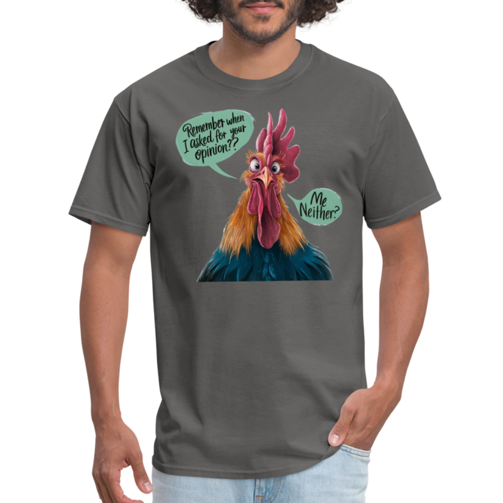 Remember When I Asked Your Opinion T-Shirt (Funny Chicken Tee) - charcoal