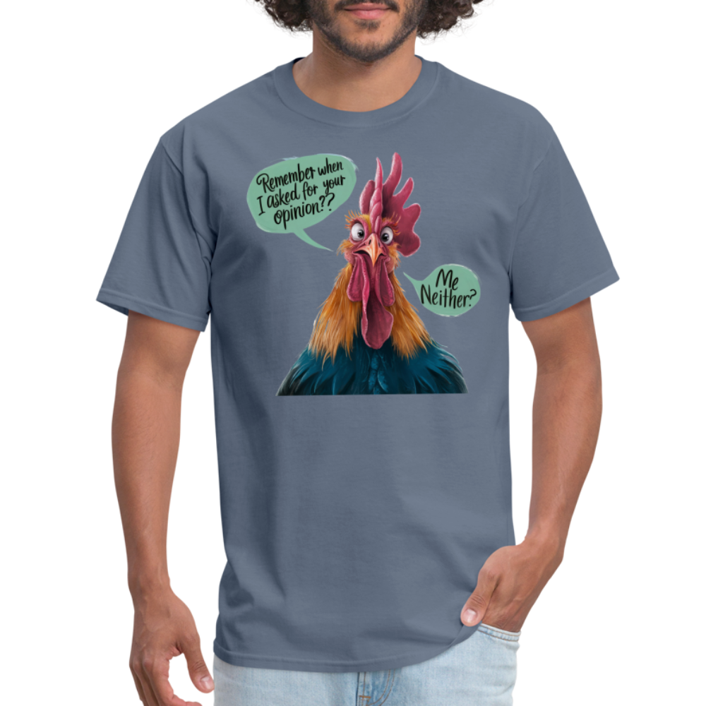 Remember When I Asked Your Opinion T-Shirt (Funny Chicken Tee) - denim