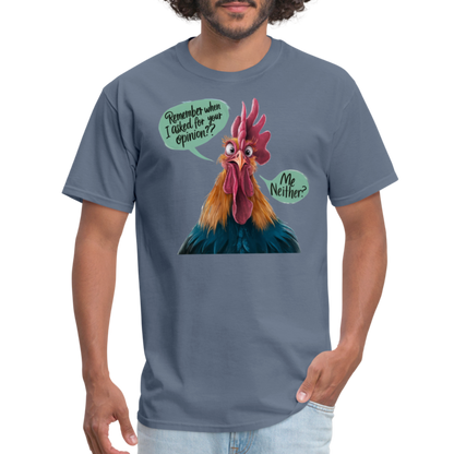 Remember When I Asked Your Opinion T-Shirt (Funny Chicken Tee) - denim