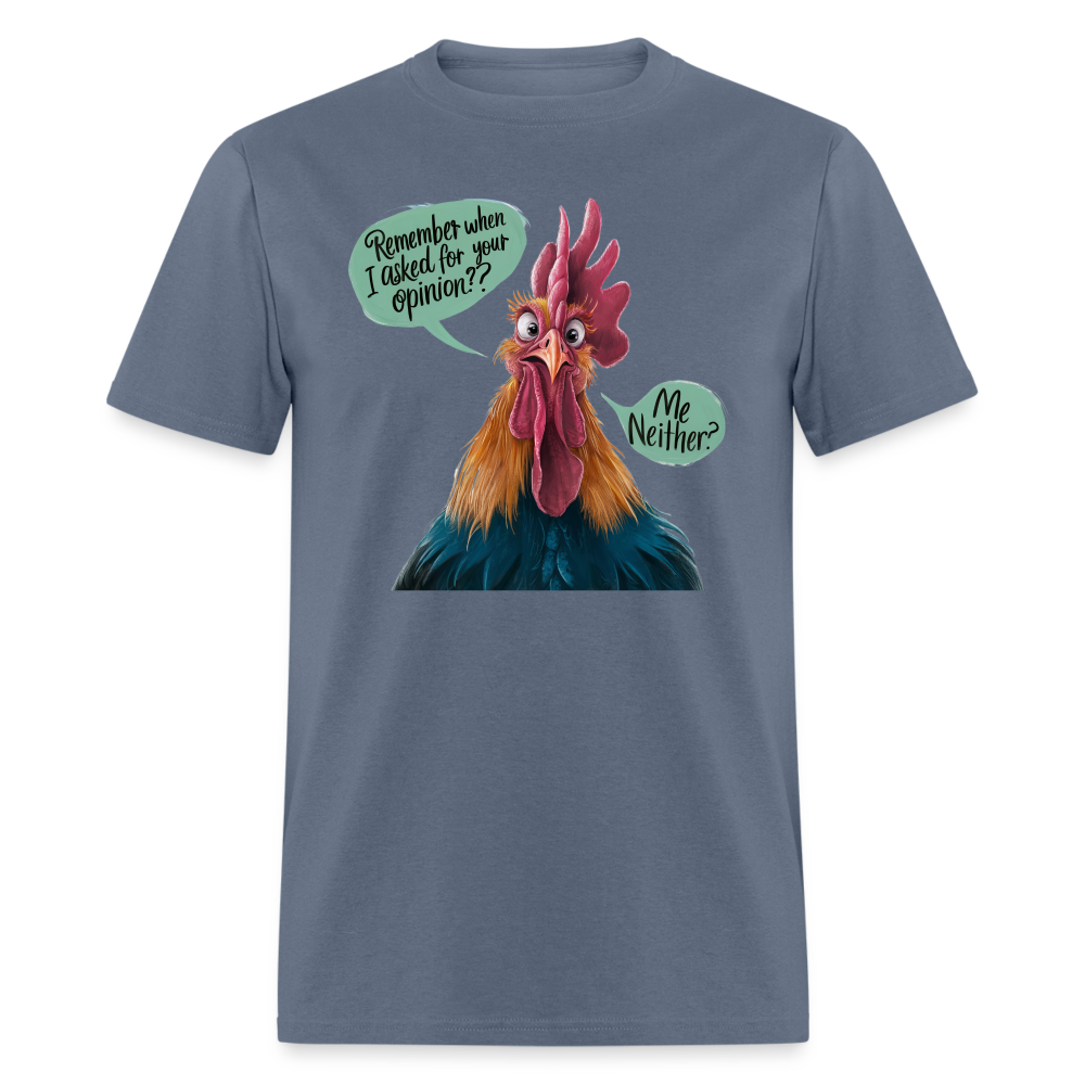 Remember When I Asked Your Opinion T-Shirt (Funny Chicken Tee) - denim