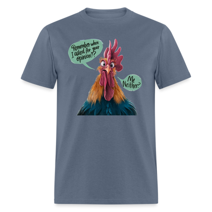 Remember When I Asked Your Opinion T-Shirt (Funny Chicken Tee) - denim