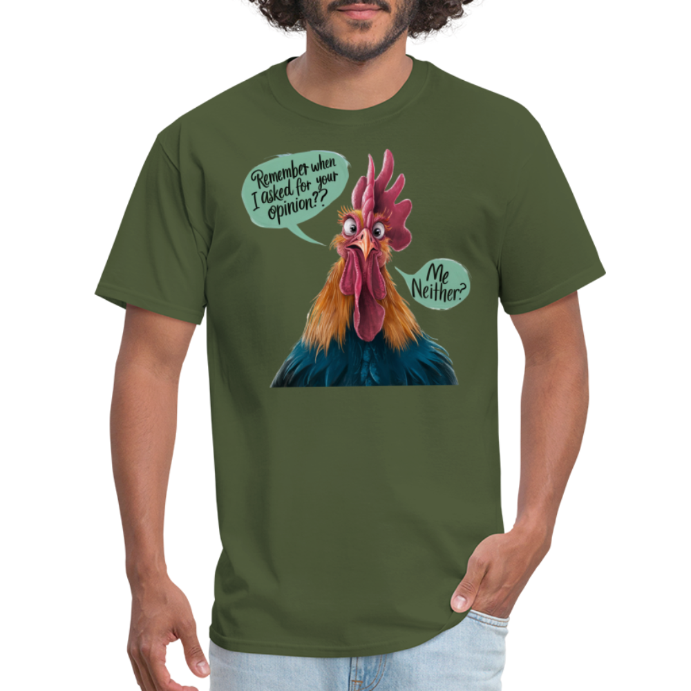 Remember When I Asked Your Opinion T-Shirt (Funny Chicken Tee) - military green