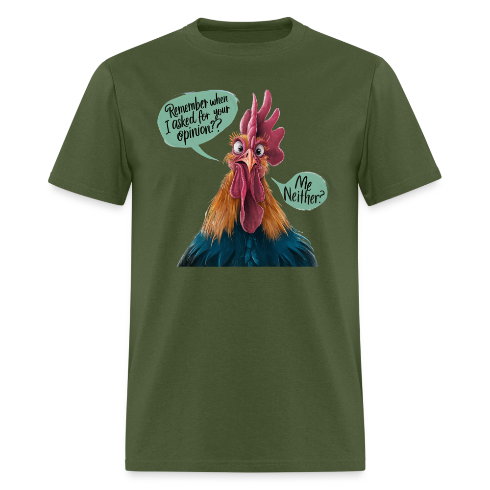 Remember When I Asked Your Opinion T-Shirt (Funny Chicken Tee) - military green